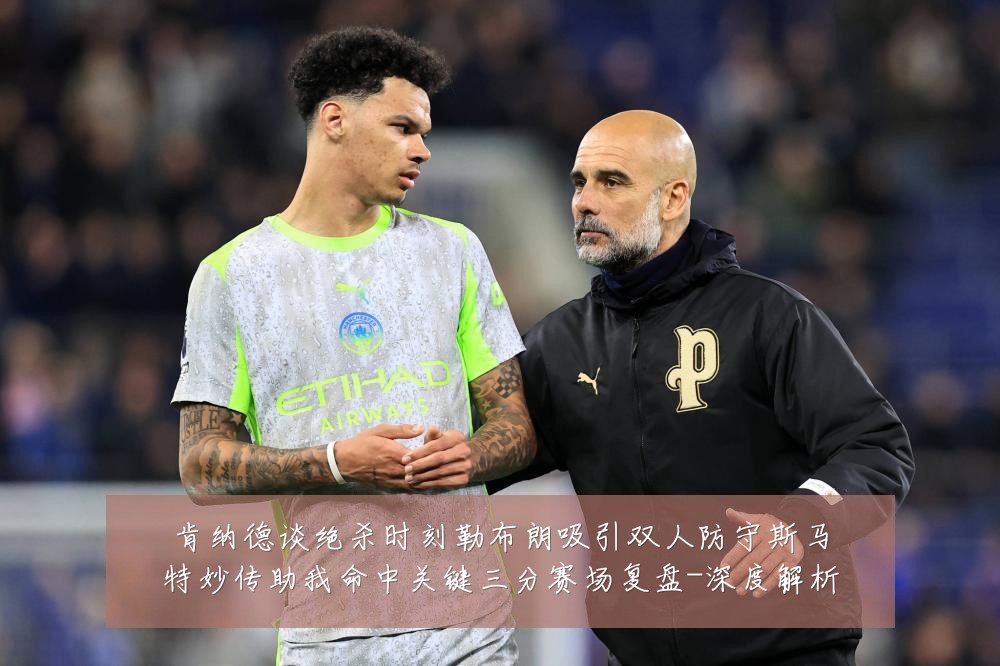 肯纳德谈绝杀时刻勒布朗吸引双人防守斯马特妙传助我命中关键三分赛场复盘-深度解析
